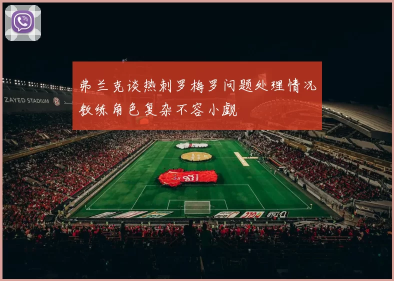 弗兰克谈热刺罗梅罗问题处理情况教练角色复杂不容小觑