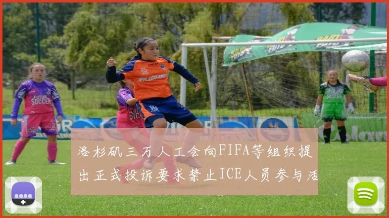 洛杉矶三万人工会向FIFA等组织提出正式投诉要求禁止ICE人员参与活动
